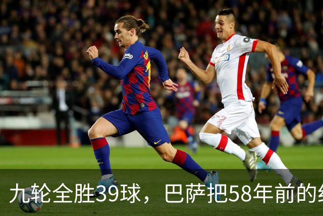 九轮全胜39球，巴萨把58年前的纪录追平了