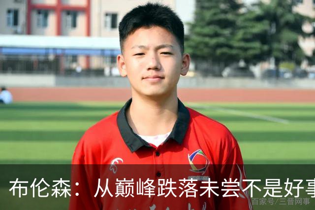 布伦森：从巅峰跌落未尝不是好事 能让我们放低姿态收敛傲慢
