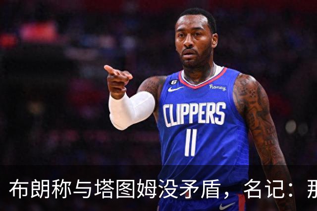布朗称与塔图姆没矛盾，名记：那句顶级公关才是点睛之笔
