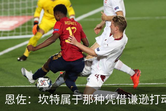 恩佐：坎特属于那种凭借谦逊打动人心的人，他是非凡的球员
