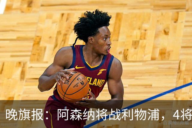 晚旗报：阿森纳将战利物浦，4将伤疑，萨卡缺阵