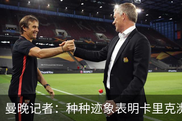 曼晚记者：种种迹象表明卡里克濒临下课，离任似乎只是时间问题