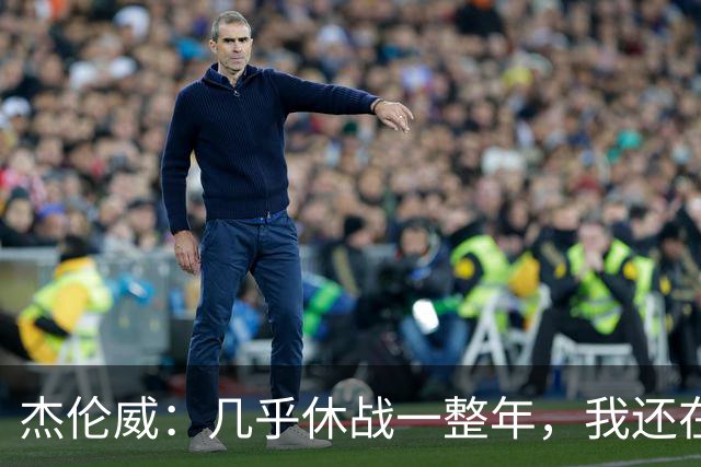 杰伦威：几乎休战一整年，我还在适应全新进攻体系