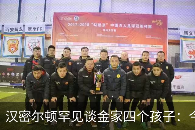 汉密尔顿罕见谈金家四个孩子：今年给他们买了只狗