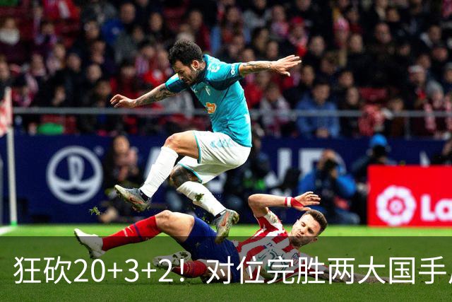 狂砍20+3+2！对位完胜两大国手后卫，郭士强为啥不让他进国家队？