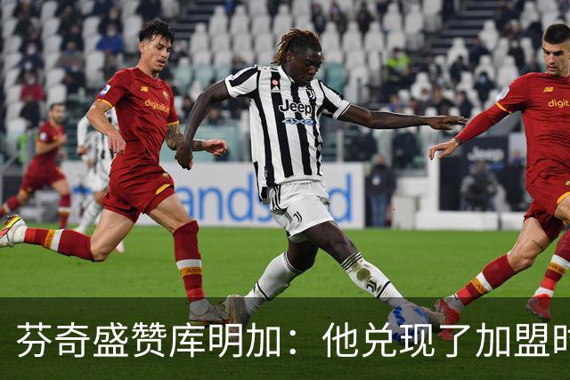 芬奇盛赞库明加：他兑现了加盟时许下的承诺 完美融入比赛节奏