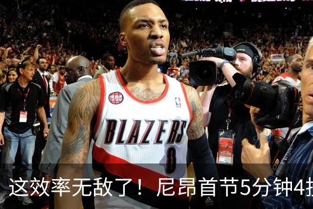 这效率无敌了！尼昂首节5分钟4投3中&罚球5中5砍13分 正负值+13
