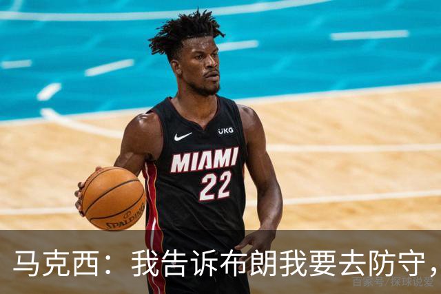 马克西：我告诉布朗我要去防守，需要他得分接管比赛