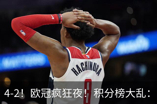 4-2！欧冠疯狂夜！积分榜大乱：巴黎登顶榜首，巴萨输球跌至第5