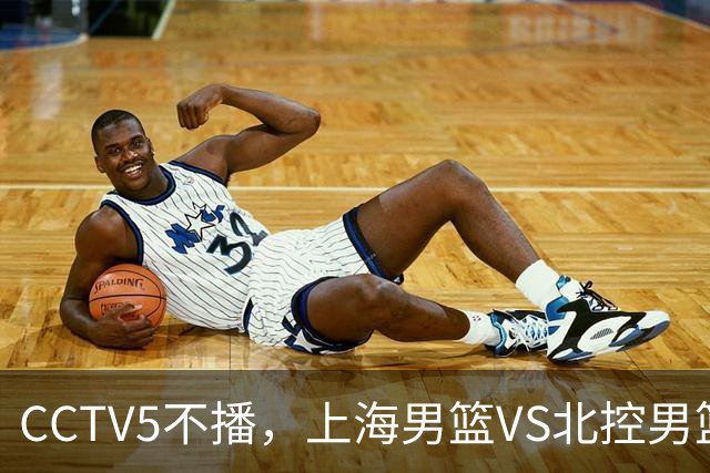 CCTV5不播，上海男篮VS北控男篮，前者纵然恐怖，但后者实力也不差