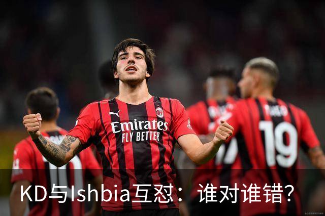 KD与Ishbia互怼：谁对谁错？